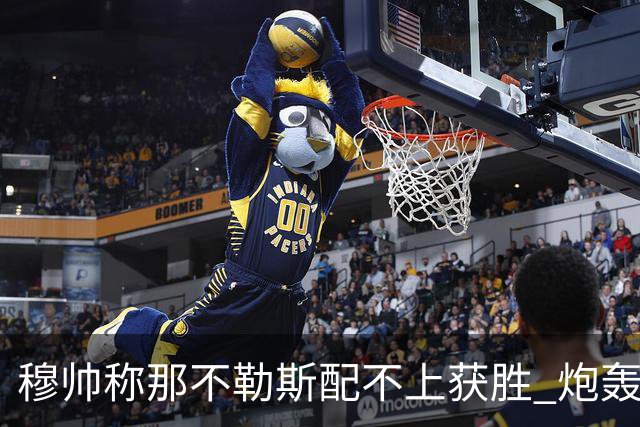 穆帅称那不勒斯配不上获胜 炮轰对方一球员爱假摔